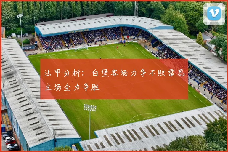 法甲分析：白堡客场力争不败雷恩主场全力争胜