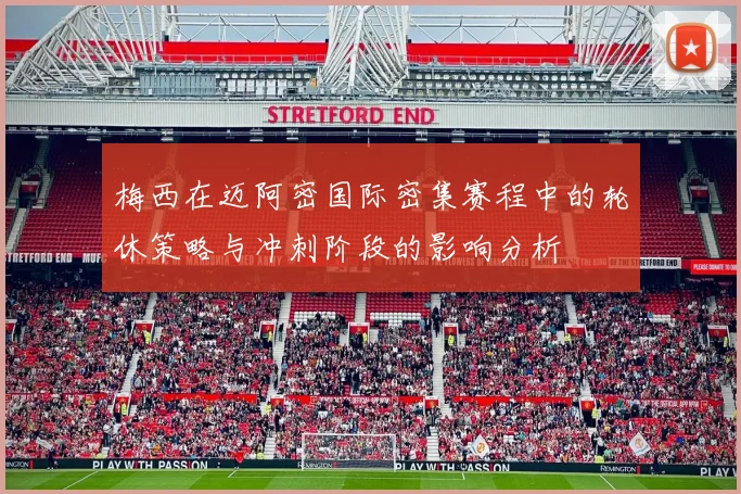 梅西在迈阿密国际密集赛程中的轮休策略与冲刺阶段的影响分析
