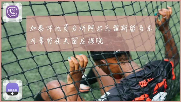 加泰评论员分析阿尔瓦雷斯留马竞内幕将在关窗后揭晓